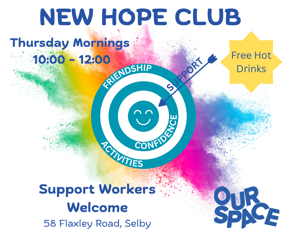 Poster for the New Hope Club at Our Space Selby. Text reads: “Thursday mornings 10:00–12:00. Friendship, Confidence, Activities, Support.” A circular design with a smiling face sits on a colourful background of blue, pink, yellow, and green paint powder. A yellow star shape says “Free Hot Drinks.” Additional text: Support workers welcome. 58 Flaxley Road, Selby.